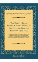 The Twenty-Fifth Yearbook of the Brooklyn Institute of Arts and Sciences, 1912-1913: Containing the Names of the Officers, Copies of the Constitutions and by-Laws, a Brief History of the Institute, an Account of the Work of 1912-1913, and Copies of