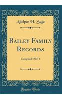 Bailey Family Records: Compiled 1903-4 (Classic Reprint)