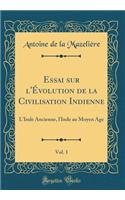 Essai sur l'Évolution de la Civilisation Indienne, Vol. 1: L'Inde Ancienne, l'Inde au Moyen Age (Classic Reprint)