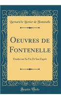 Oeuvres de Fontenelle: Études sur Sa Vie Et Son Esprit (Classic Reprint)