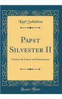 Papst Silvester II: Gerbert ALS Lehrer Und Staatsmann (Classic Reprint)