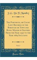 The Portmote, or Court Leet Records of the Borough or Town and Royal Manor of Salford from the Year 1597 to the Year 1669 Inclusive, Vol. 2 (Classic Reprint)