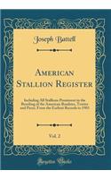 American Stallion Register, Vol. 2: Including All Stallions Prominent in the Breeding of the American Roadster, Trotter and Pacer, from the Earliest Records to 1903 (Classic Reprint)