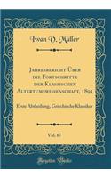 Jahresbericht Über die Fortschritte der Klassischen Altertumswissenschaft, 1891, Vol. 67: Erste Abtheilung, Griechische Klassiker (Classic Reprint)