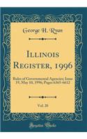 Illinois Register, 1996, Vol. 20: Rules of Governmental Agencies; Issue 19, May 10, 1996; Pages 6365-6612 (Classic Reprint)
