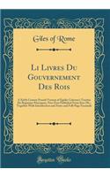 Li Livres Du Gouvernement Des Rois: A XIIIth Century French Version of Egidio Colonna's Treatise de Regimine Principum, Now First Published from Kerr Ms.; Together with Introduction and Notes and Full-Page Facsimile (Classic Reprint)