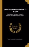 Les Hauts Phénomènes De La Magie: Précédés Du Spiritisme Antique Et Quelques Lettres Adressées À L'auteur...