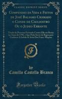 Compendio Da Vida E Feitos de José Balsamo Chamado O Conde de Cagliostro Ou O Judeo Errante: Tirado Do Processo Formado Contra Elle Em Roma No Anno de 1790, E Que Póde Servir de Regra Para Conhecer a Indole de Seita DOS Franc-Maçons (Classic