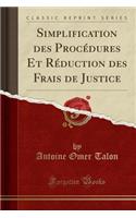 Simplification Des Procédures Et Réduction Des Frais de Justice (Classic Reprint)