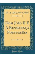 Dom João II E A Renascença Portuguêsa (Classic Reprint)