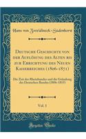 Deutsche Geschichte Von Der AuflÃ¶sung Des Alten Bis Zur Errichtung Des Neuen Kaiserreiches (1806-1871), Vol. 1: Die Zeit Des Rheinbundes Und Die GrÃ¼ndung Des Deutschen Bundes (1806-1815) (Classic Reprint)