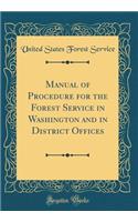 Manual of Procedure for the Forest Service in Washington and in District Offices (Classic Reprint)