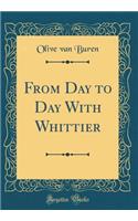 From Day to Day With Whittier (Classic Reprint)