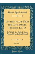 Letters to and from the Late Samuel Johnson, LL. D, Vol. 1 of 2: To Which Are Added, Some Poems; Never Before Printed (Classic Reprint): To Which Are Added, Some Poems; Never Before Printed (Classic Reprint)