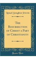 The Resurrection of Christ a Part of Christianity (Classic Reprint)