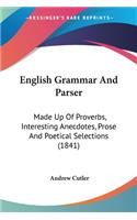 English Grammar And Parser: Made Up Of Proverbs, Interesting Anecdotes, Prose And Poetical Selections (1841)(English)