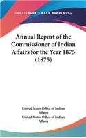 Annual Report of the Commissioner of Indian Affairs for the Year 1875 (1875)