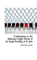 A Commentary on the Authorized English Version of the Gospel According to St. John