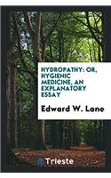 Hydropathy: Or, Hygienic Medicine, an Explanatory Essay