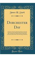 Dorchester Day: Celebration of the Two Hundred and Seventy-Seventh Anniversary of the Settlement of Dorchester, June 8th, 1907, Including Also a Brief Description of the Origin of Dorchester Day and the Three Preceding Celebrations (Classic Reprint