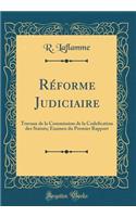 Rï¿½forme Judiciaire: Travaux de la Commission de la Codefication Des Statuts; Examen Du Premier Rapport (Classic Reprint)