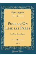 Pour Qu'on Lise Les Pï¿½res, Vol. 1: Les Pï¿½res Apostoliques (Classic Reprint)