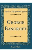 George Bancroft (Classic Reprint)