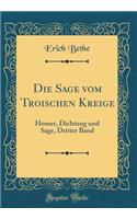 Die Sage Vom Troischen Kreige: Homer, Dichtung Und Sage, Dritter Band (Classic Reprint): Homer, Dichtung Und Sage, Dritter Band (Classic Reprint)