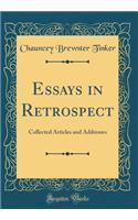 Essays in Retrospect: Collected Articles and Addresses (Classic Reprint): Collected Articles and Addresses (Classic Reprint)