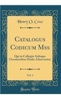 Catalogus Codicum Mss, Vol. 1: Qui in Collegiis Aulisque Oxoniensibus Hodie Adservantur (Classic Reprint)