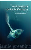 The Haunting of Pastor Butch Gregory And Other Short Stories