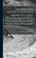 Wellcome Research Institution and the Affiliated Research Laboratories and Museums Founded by Sir Henry Wellcome [electronic Resource]