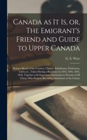 Canada as It is, or, The Emigrant's Friend and Guide to Upper Canada [microform]