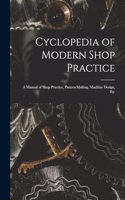 Cyclopedia of Modern Shop Practice: A Manual of Shop Practice, Pattern Making, Machine Design, Etc