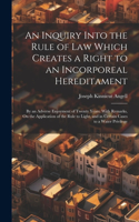 Inquiry Into the Rule of Law Which Creates a Right to an Incorporeal Hereditament