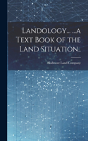 Landology... ...a Text Book of the Land Situation..