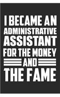 I Became An Administrative Assistant For The Money And The Fame: Blank Lined Journal Funny Gift For Administrative Assistants, Secretaries