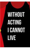 Without Acting I Cannot Live: Blank Lined Notebook ( Acting ) Courtain