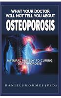 What Your Doctor Will Not Tell You about Osteoporosis: Natural Remedy For Curing Osteoporosis