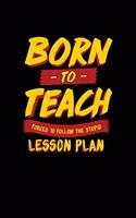 Born To Teach. Forced to Follow The Stupid Lesson Plan.