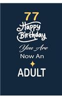 77 Happy birthday you are now an adult: funny and cute blank lined journal Notebook, Diary, planner Happy 77th seventy-seventh Birthday Gift for seventy seven year old daughter, son, boyfr