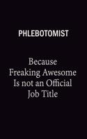 Phlebotomist Because Freaking Awesome Is Not An Official Job Title: 6x9 Unlined 120 pages writing notebooks for Women and girls