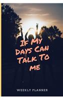 If My Days Can Talk To me: Weekly Planner For Students and Teachers, 82 pages of weekly planner for each month - 6" x 9" size with gloss cover