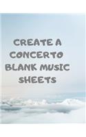 Create a Concerto Blank Music Sheets: 116 Pages of 8.5 X 11 Inch Blank W/13 Music Staff Sheets Per Page