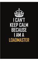 I Can't Keep Calm Because I Am A Loadmaster: Motivational Career Pride Quote 6x9 Blank Lined Job Inspirational Notebook Journal