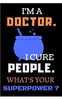 I'm A Doctor. I Cure People. What's Your Superpower?: Blank Lined Notebook