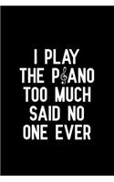 I Play the Piano Too Much Said No One Ever: Blank Lined Journal Notebook, Funny Piano Notebook, Piano Notebook, Piano Journal, Ruled, Writing Book, Notebook for Piano Lovers, Piano Gifts