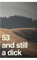 53 And Still A Dick: 110-Page Blank Lined Journal Funny Birthday Gag Gift Idea Better Than A Card