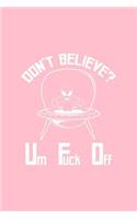 Don't Believe Um Fuck Off: Lined Journal - Don't Believe Um Fuck Off UFO Black Fun-ny Space Gift - Pink Ruled Diary, Prayer, Gratitude, Writing, Travel, Notebook For Men Women