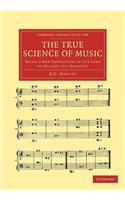 True Science of Music: Being a New Exposition of the Laws of Melody and Harmony